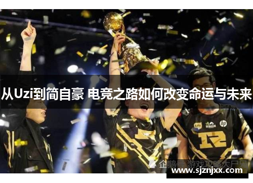 从Uzi到简自豪 电竞之路如何改变命运与未来