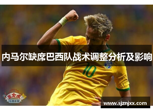 内马尔缺席巴西队战术调整分析及影响